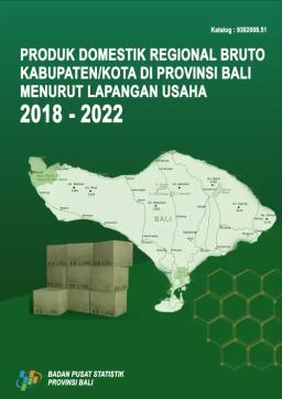 Produk Domestik Regional Bruto Kabupaten/Kota Di Provinsi Bali Menurut Lapangan Usaha 2018-2022