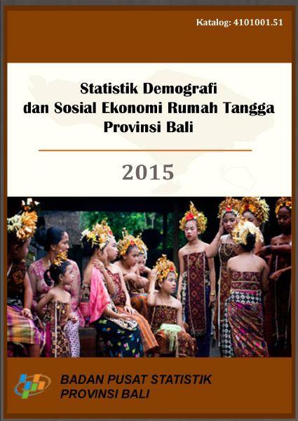 Statistik Demografi dan Sosial Ekonomi Rumah Tangga Provinsi Bali 2015