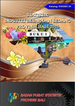 Statistics Of Large And Medium Industry Of Bali Province 2015 Volume I